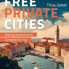 [Ebook] Free Private Cities: Making Governments Compete For You