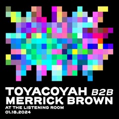 Toyacoyah b2b Merrick Brown LIVE @ The Listening Room (01.18.2024)