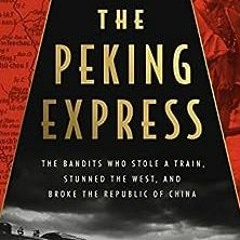 29+ The Peking Express: The Bandits Who Stole a Train, Stunned the West, and Broke the Republic