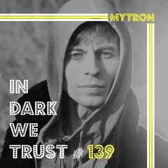 Mytron - IN DARK WE TRUST #139