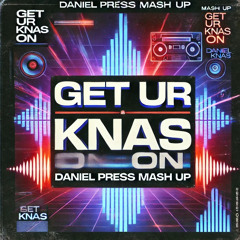 Get Ur Knas On (Daniel Press Mash Up) FR DWNLD*