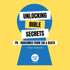 Unlocking Bible Secrets-Part 8-Ransomed from Sin and Death-Pieter Weenink(Stellenbosch)