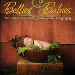 FREE EBOOK 🎯 Bellies and Babies: The Business of Maternity and Newborn Photography b