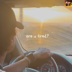 are you tired.?