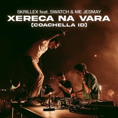 Skrillex feat. Swatch & Me Jesmay - Xereca na Vara (Coachella ID)