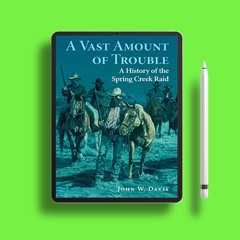 A Vast Amount of Trouble: A History of the Spring Creek Raid. Gifted Download [PDF]