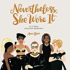 Get PDF Nevertheless, She Wore It: 50 Iconic Fashion Moments (Ann Shen Legendary Ladies Collection)