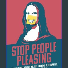 [PDF READ ONLINE] 📕 Stop People Pleasing: How to Start Saying No, Set Healthy Boundaries, and Expr