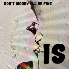 Don't Worry I'll Be Fine