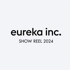 eureka inc. SHOW REEL 2024