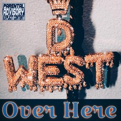 Over Here - D West (Prod. HoodWil)