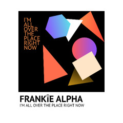 Frankie Alpha - I'm All Over The Place Right Now