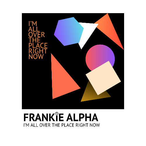 Frankie Alpha - I'm All Over The Place Right Now