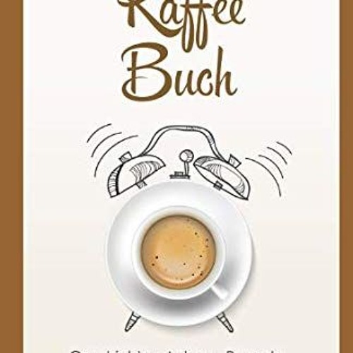 Das Kaffee Buch: Geschichte - Anbau - Rezepte (Kaffee. Fairtrade. Biokaffee. Kaffeerezepte. Band 1