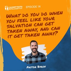 What Do You Do When You Feel Like Your Salvation Can Get Taken Away? - Calvary Youth Apologetics