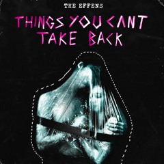The Effens - Things You Can't Take Back