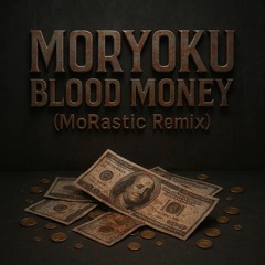 MORYOKU - Blood Money (MoRastic Remix)