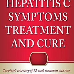 [ACCESS] KINDLE PDF EBOOK EPUB Hepatitis C Symptoms, Treatment and Cure: Survivor's true story of 12