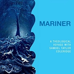 [ACCESS] [EPUB KINDLE PDF EBOOK] Mariner: A Theological Voyage with Samuel Taylor Coleridge (Studies