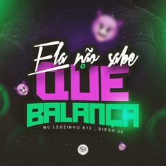 MC LEOZINHO B13 - ELA NÃO SABE OQUE BALANÇA ( DIEGO 22 )