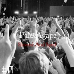 Pale Agape --- Slowed And Sped