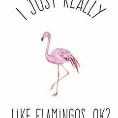 [ACCESS] KINDLE PDF EBOOK EPUB I Just Really Like Flamingos Ok:: Blank Lined Notebook to Write In fo