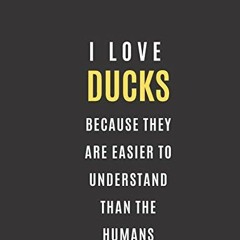 Get [PDF EBOOK EPUB KINDLE] I Love Ducks Beacuse They Are Easier To Understand Than T