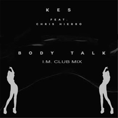 Kes ft. Chris Hierro - Body Talk (I.M. Club Mix)