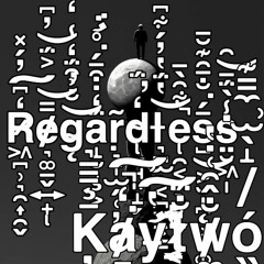 "Regardless" - Kaytwo