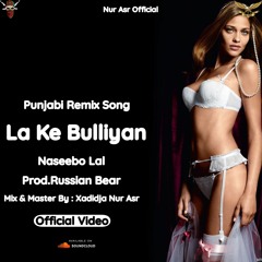 La Ke Bulliyan Remix Song | Naseebo Lal Ft.Russian Bear | (Official Audio) | Nur Asr Official
