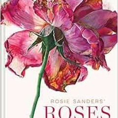 [DOWNLOAD] PDF 📰 Rosie Sanders' Roses: A celebration in botanical art by Rosie Sande