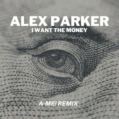 Alex Parker - I Want Money [A-Me! Remix]