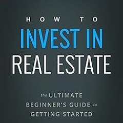 *$ How to Invest in Real Estate: The Ultimate Beginner's Guide to Getting Started PDF - BESTSELLERS