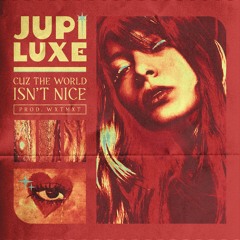 JUPILUXE - Cuz The World Isn't Nice (prod. WXTMXT)