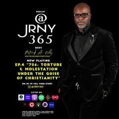 @JRNY365 Ep 4 - 706 Torture And Molestation Under The Guise Of Christianity