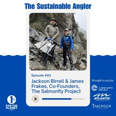 EP 63. Jackson Birrell & James Frakes, Co - Founders, The Salmonfly Project