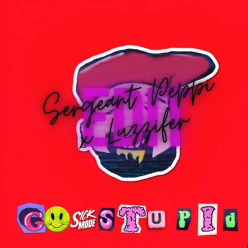 GO STUPID [LUZZIFER x SERGEANT PEPPI Edit]