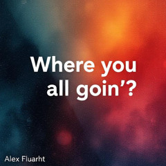 Where You All Goin'