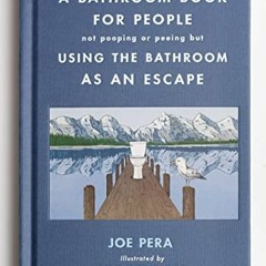 Read PDF 📝 A Bathroom Book for People Not Pooping or Peeing but Using the Bathroom a