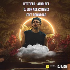 Leftfield - Afroleft (DJ Lion ADE22 Remix) Free Download