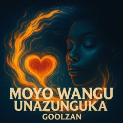 Moyo Wangu Unazunguka - GoolZan