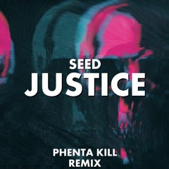 SEED - JUSTICE (Phenta Kill Remix)