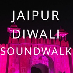 A 3D-AUDIO SOUNDWALK THROUGH THE PINK CITY, JAIPUR, INDIA AT DIWALI