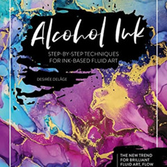 [ACCESS] KINDLE 📙 Alcohol Ink: Step-by-Step Techniques for Ink-Based Fluid Art by  D