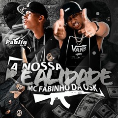 MC FABINHO DA OSK - NOSSA REALIDADE - DJ PAULIN DO IP