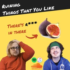 Episode 38 - Ruining Things You Like