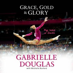 [GET] [KINDLE PDF EBOOK EPUB] Grace, Gold and Glory: My Leap of Faith by  Gabrielle D