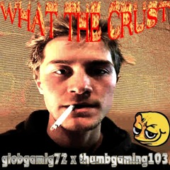What The Crust (globgamig72 x thumbgaming103 Mix)