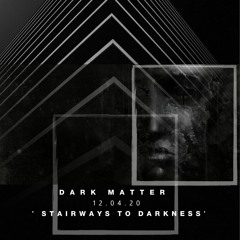 ' Stairways To Darkness '  SET // 12.04.20