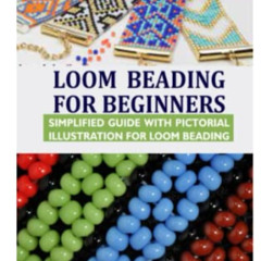 Get KINDLE 🗃️ LOOM BEADING FOR BEGINNERS: SIMPLIFIED GUIDE WITH PICTORIAL ILLUSTRATI
